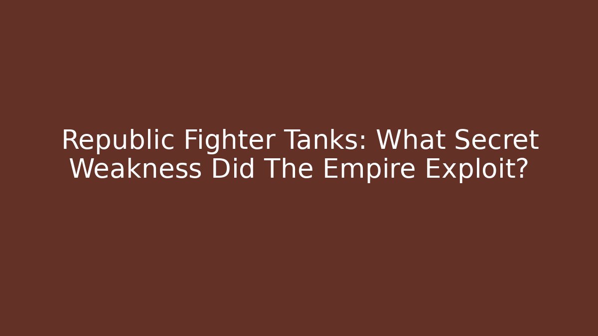 Republic Fighter Tanks: What Secret Weakness Did The Empire Exploit?