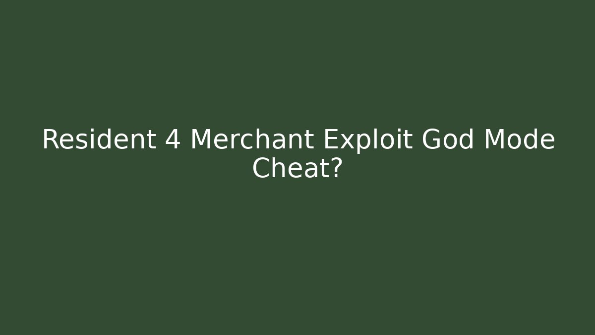 Resident 4 Merchant Exploit God Mode Cheat?