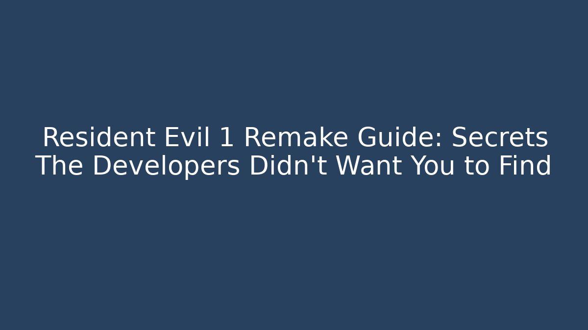Resident Evil 1 Remake Guide: Secrets The Developers Didn’t Want You to Find