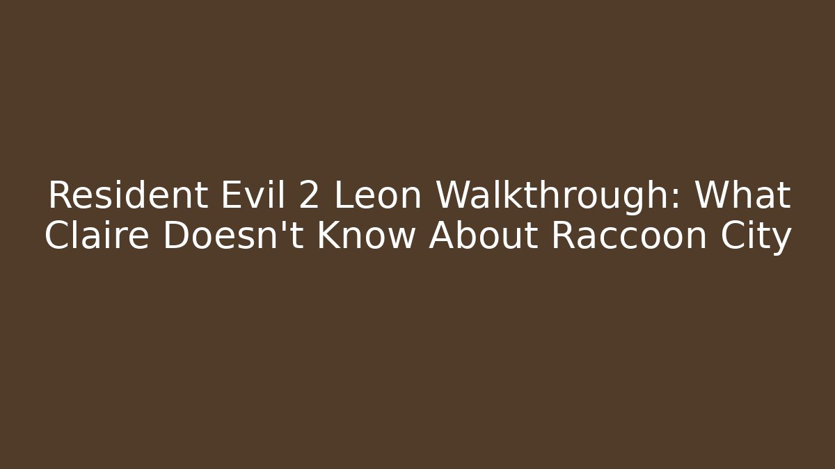 Resident Evil 2 Leon Walkthrough: What Claire Doesn't Know About Raccoon City
