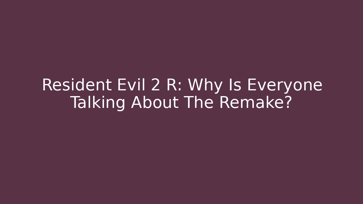 Resident Evil 2 R: Why Is Everyone Talking About The Remake?