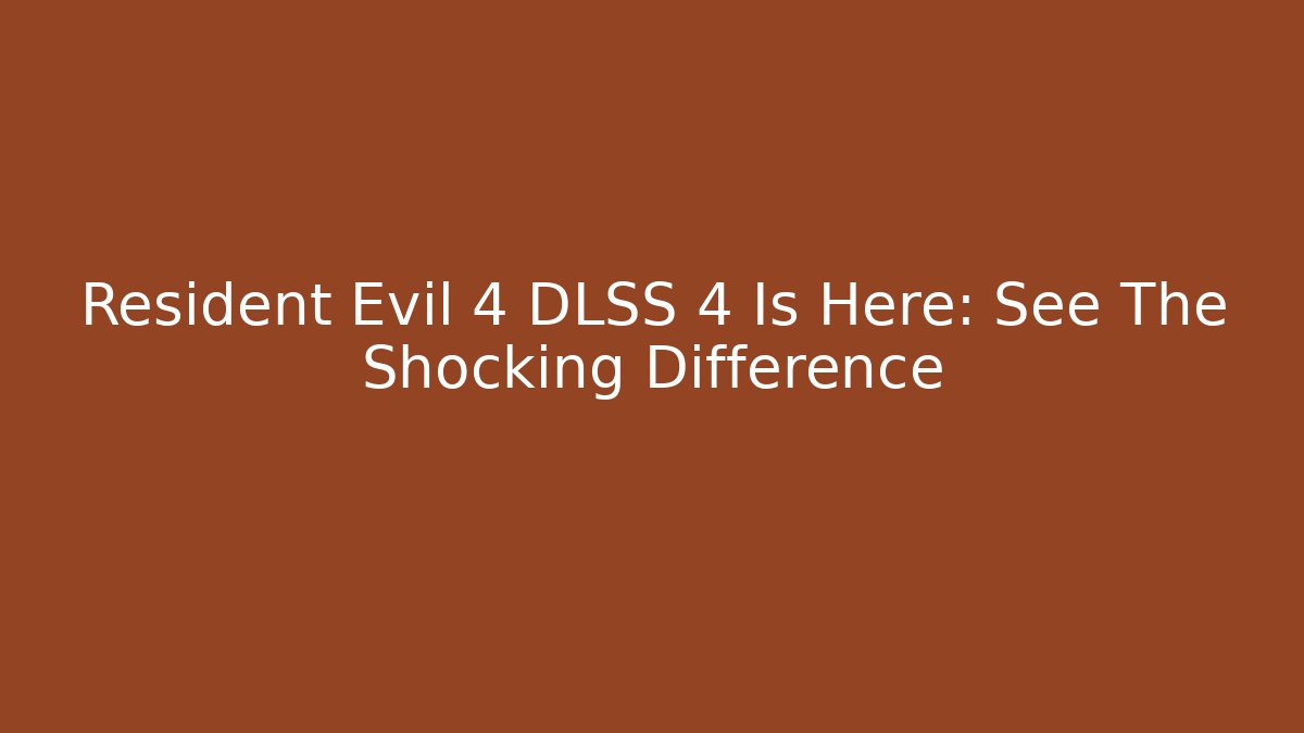 Resident Evil 4 DLSS 4 Is Here: See The Shocking Difference