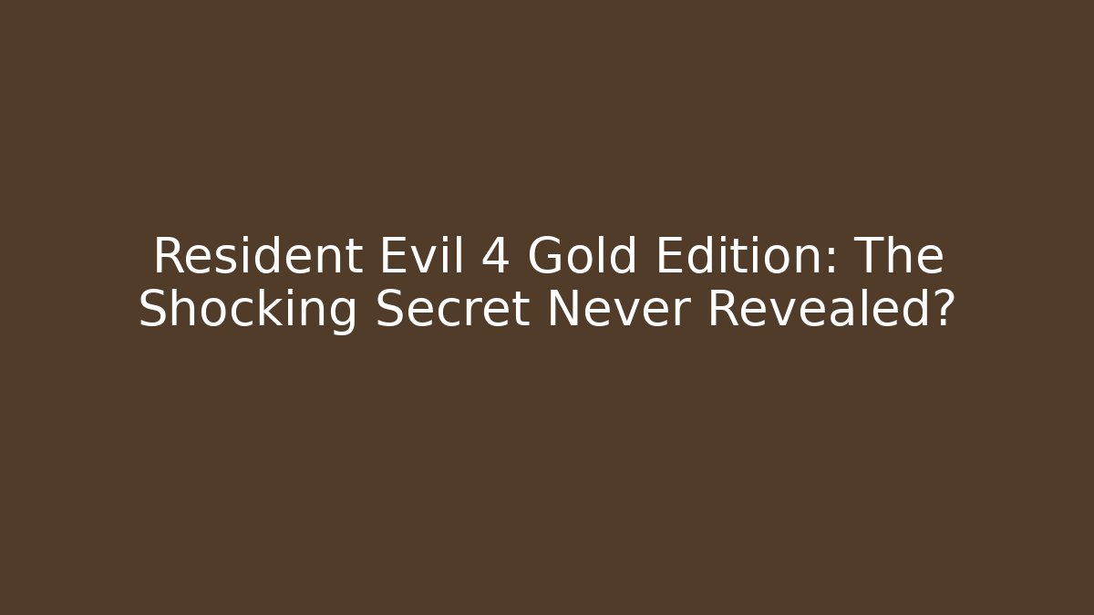 Resident Evil 4 Gold Edition: The Shocking Secret Never Revealed?