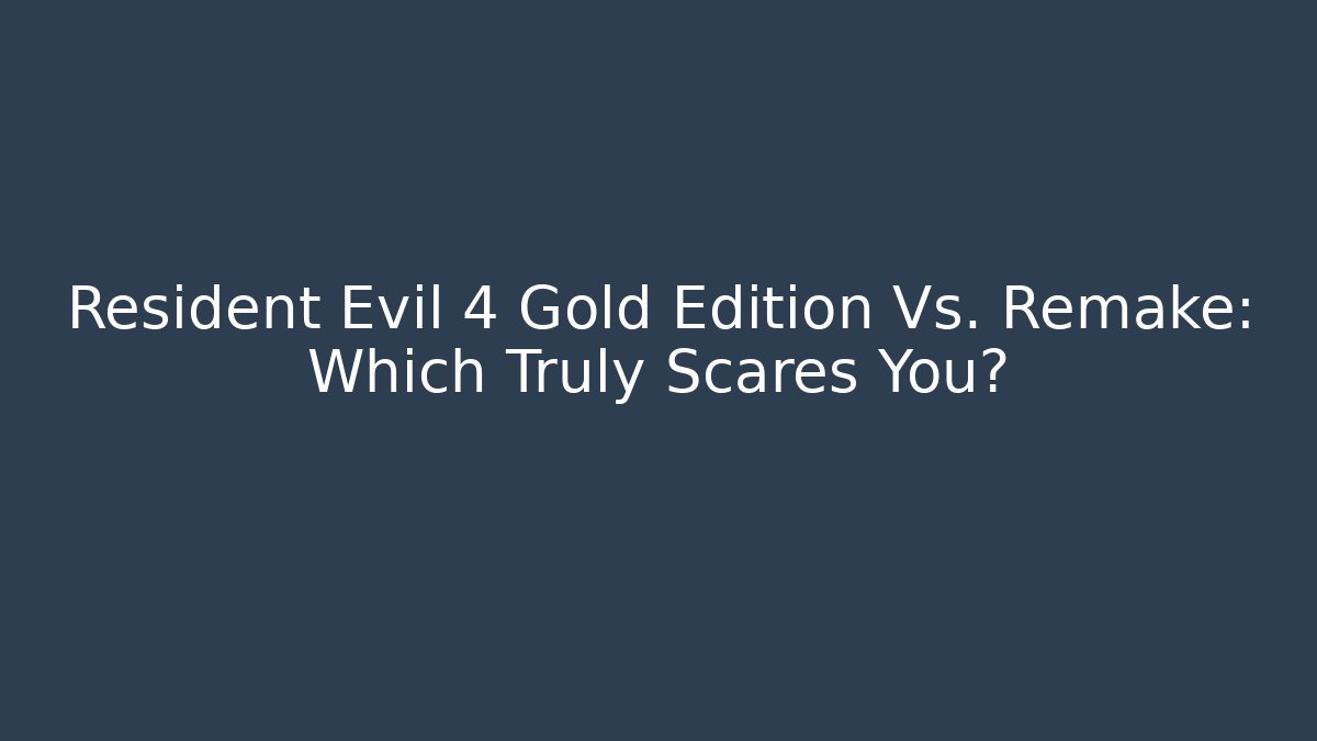 Resident Evil 4 Gold Edition Vs. Remake: Which Truly Scares You? - The Family Holidays