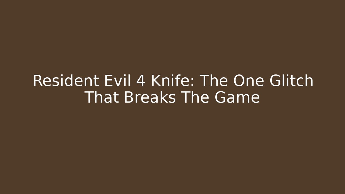 Resident Evil 4 Knife: The One Glitch That Breaks The Game