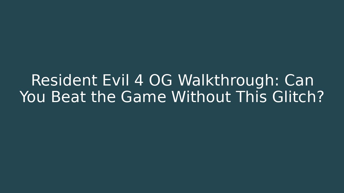 Resident Evil 4 OG Walkthrough: Can You Beat the Game Without This Glitch?