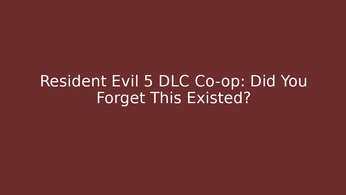Resident Evil 5 DLC Co-op: Did You Forget This Existed?
