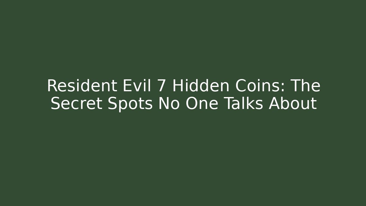 Resident Evil 7 Hidden Coins: The Secret Spots No One Talks About