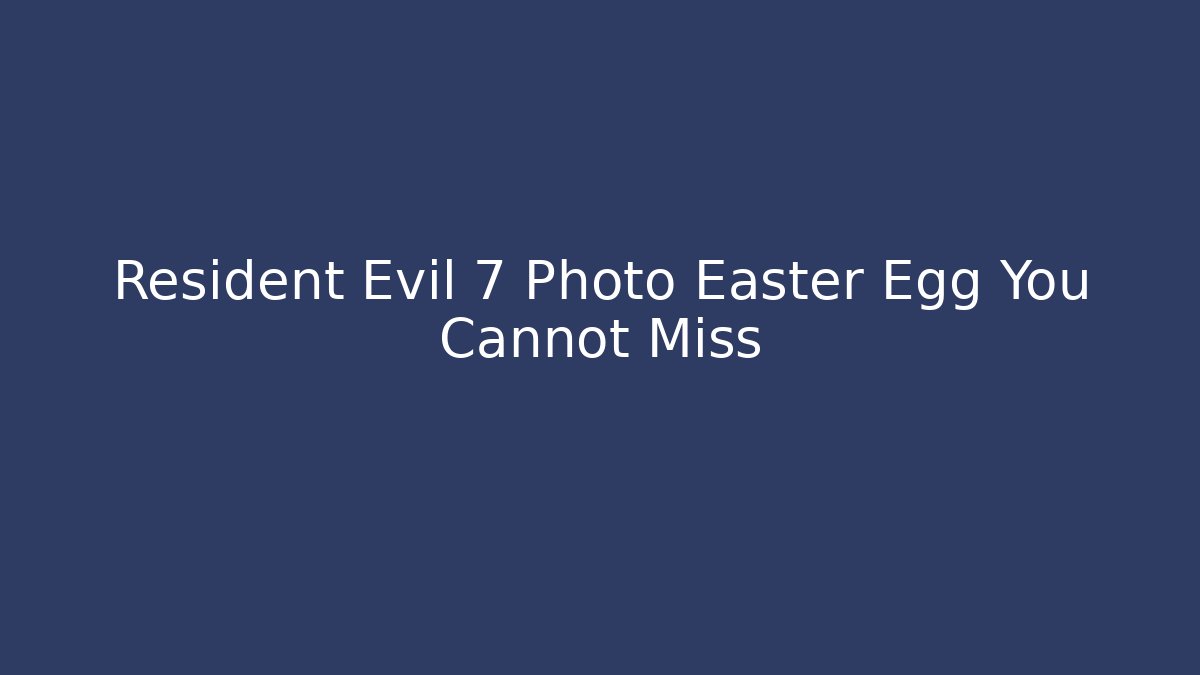 Resident Evil 7 Photo Easter Egg You Cannot Miss