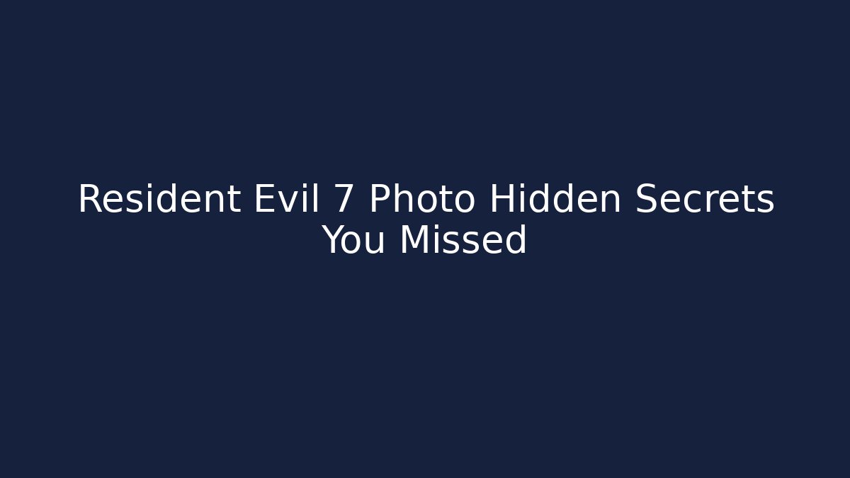 Resident Evil 7 Photo Hidden Secrets You Missed