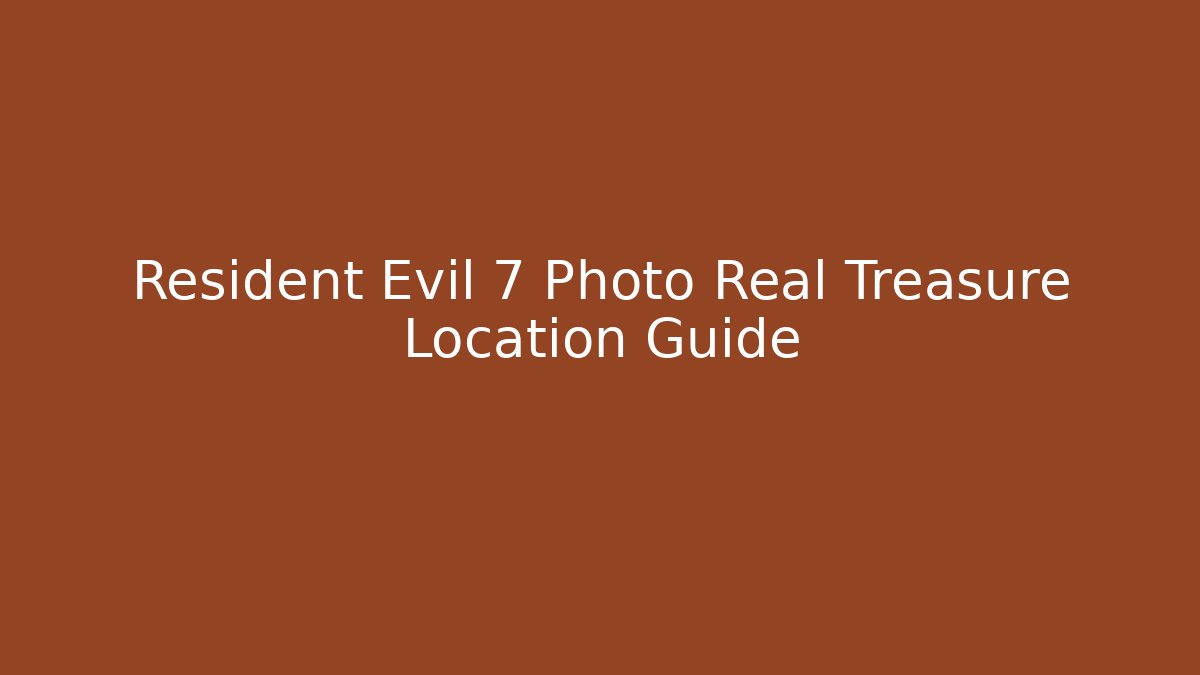 Resident Evil 7 Photo Real Treasure Location Guide