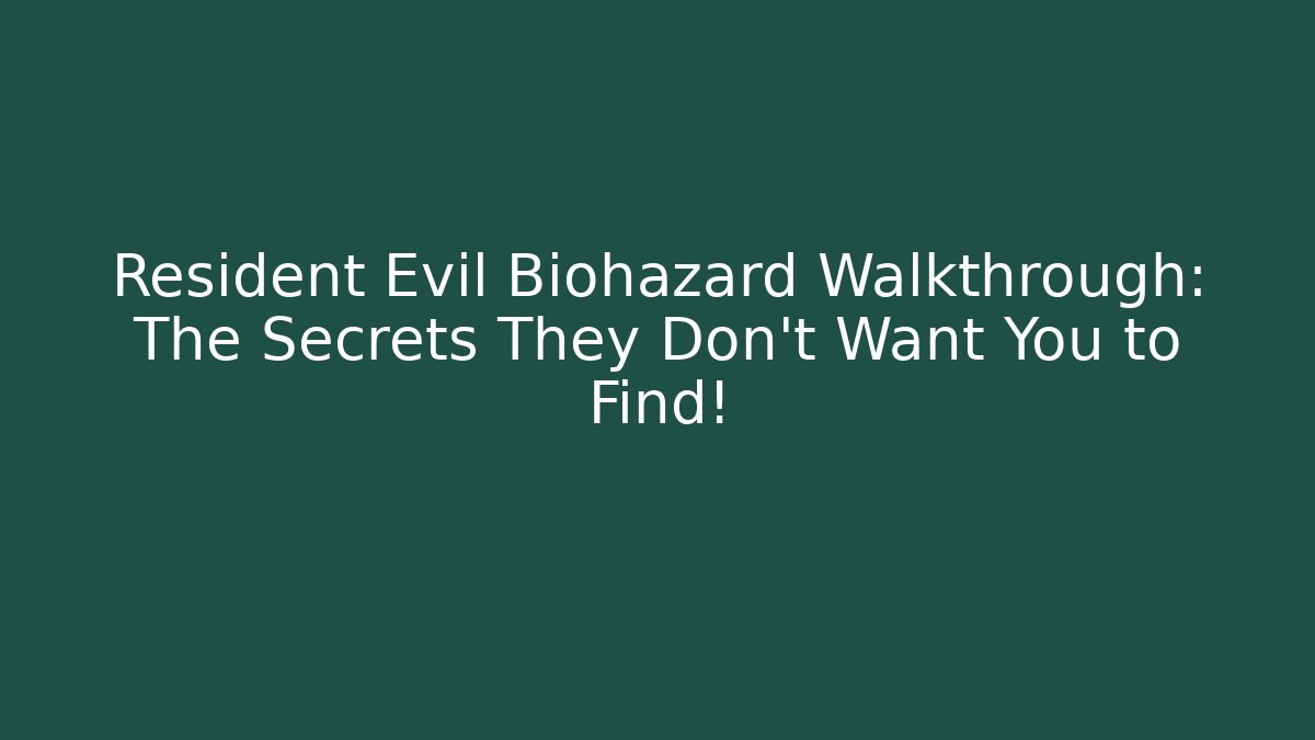 Resident Evil Biohazard Walkthrough: The Secrets They Don’t Want You to Find!