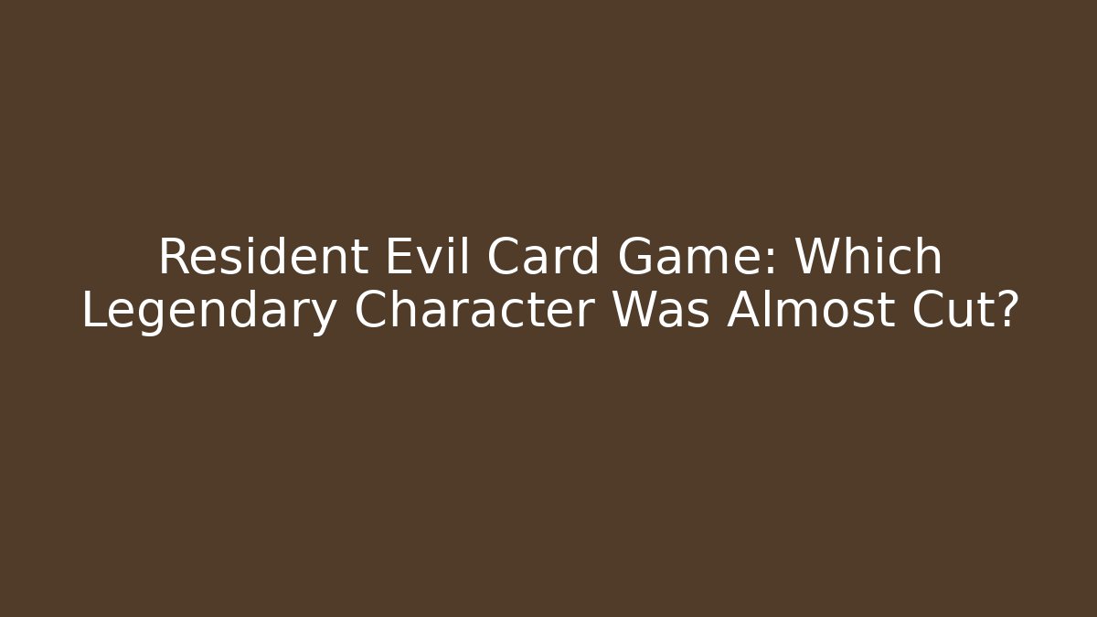 Resident Evil Card Game: Which Legendary Character Was Almost Cut? - The Family Holidays