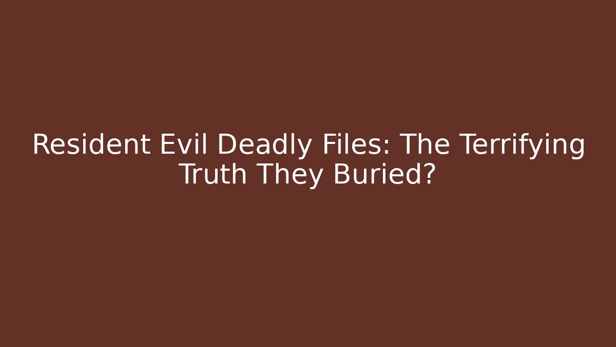 Resident Evil Deadly Files: The Terrifying Truth They Buried?