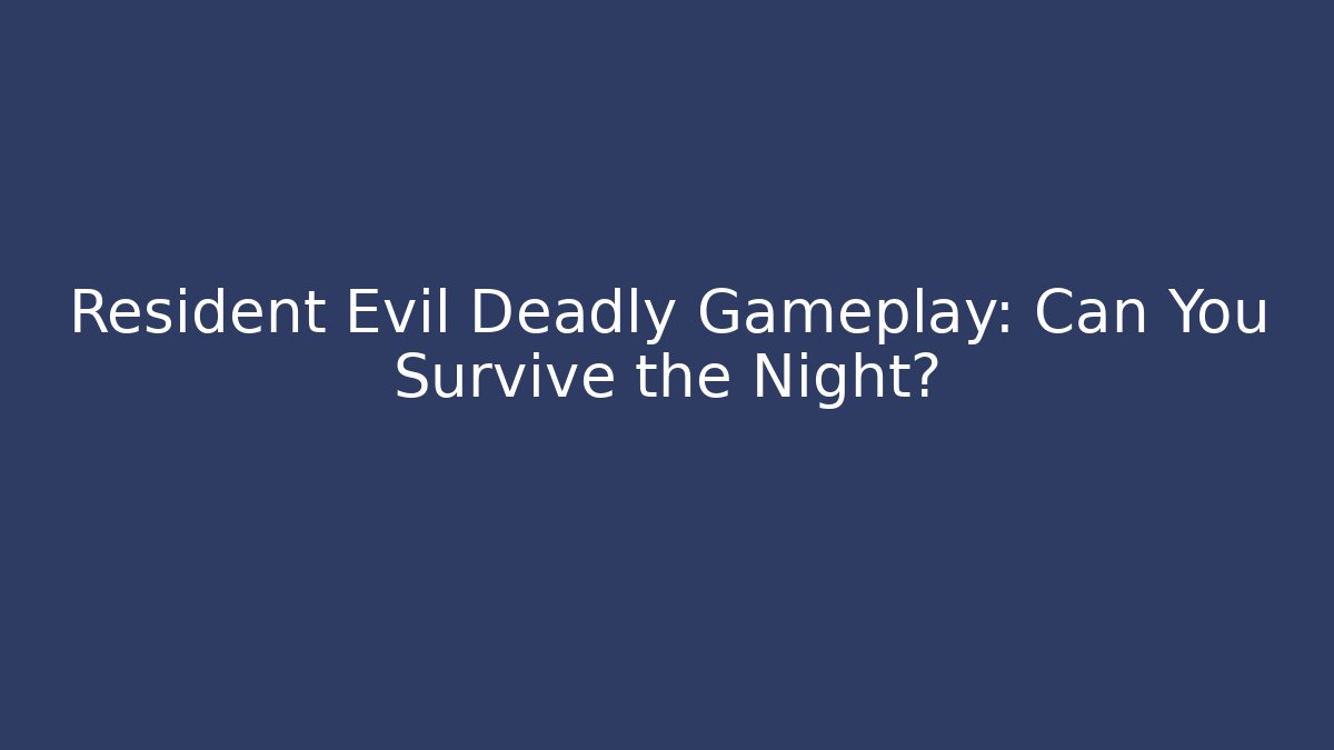 Resident Evil Deadly Gameplay: Can You Survive the Night?
