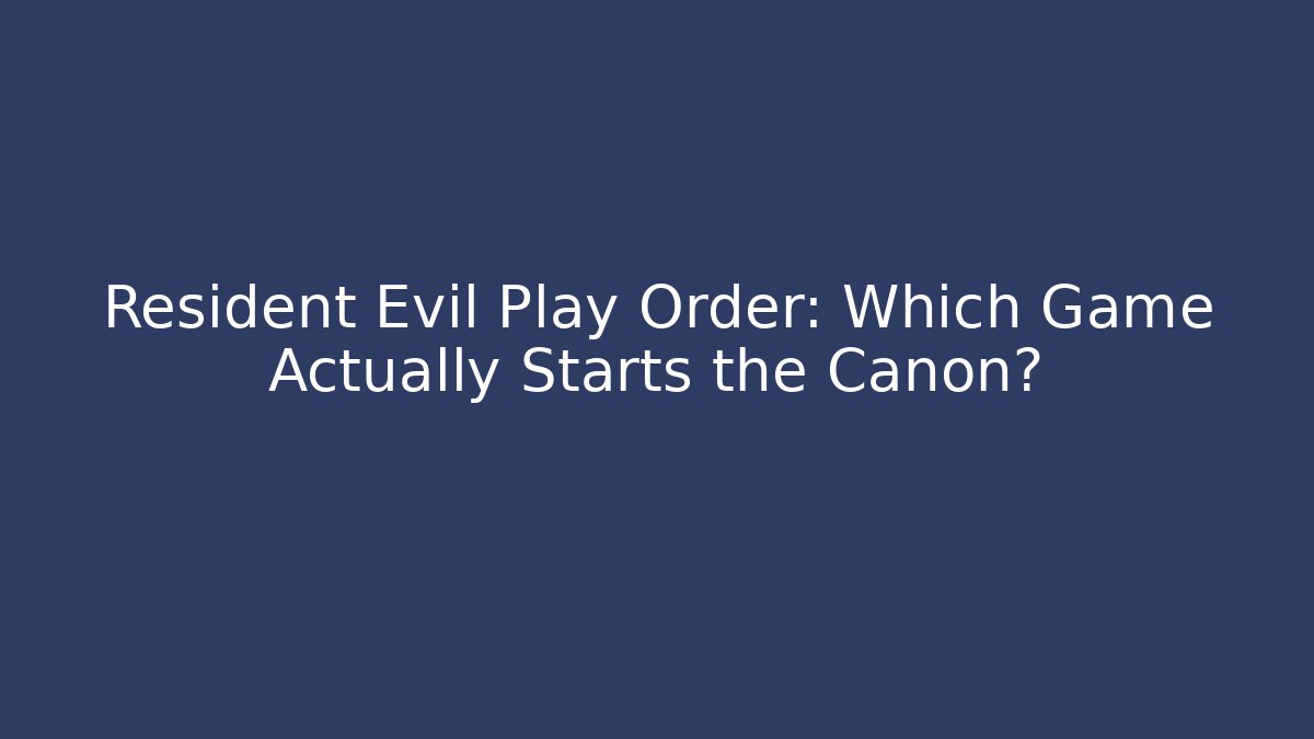 Resident Evil Play Order: Which Game Actually Starts the Canon?