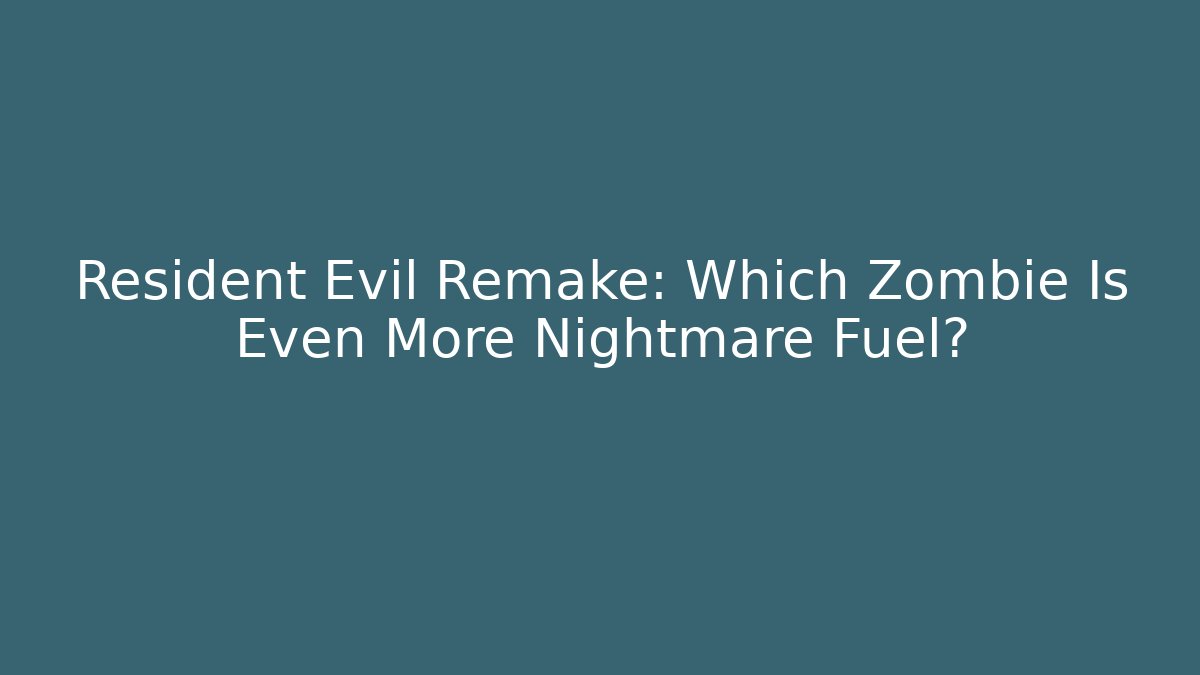 Resident Evil Remake: Which Zombie Is Even More Nightmare Fuel?