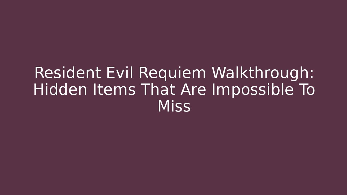 Resident Evil Requiem Walkthrough: Hidden Items That Are Impossible To Miss