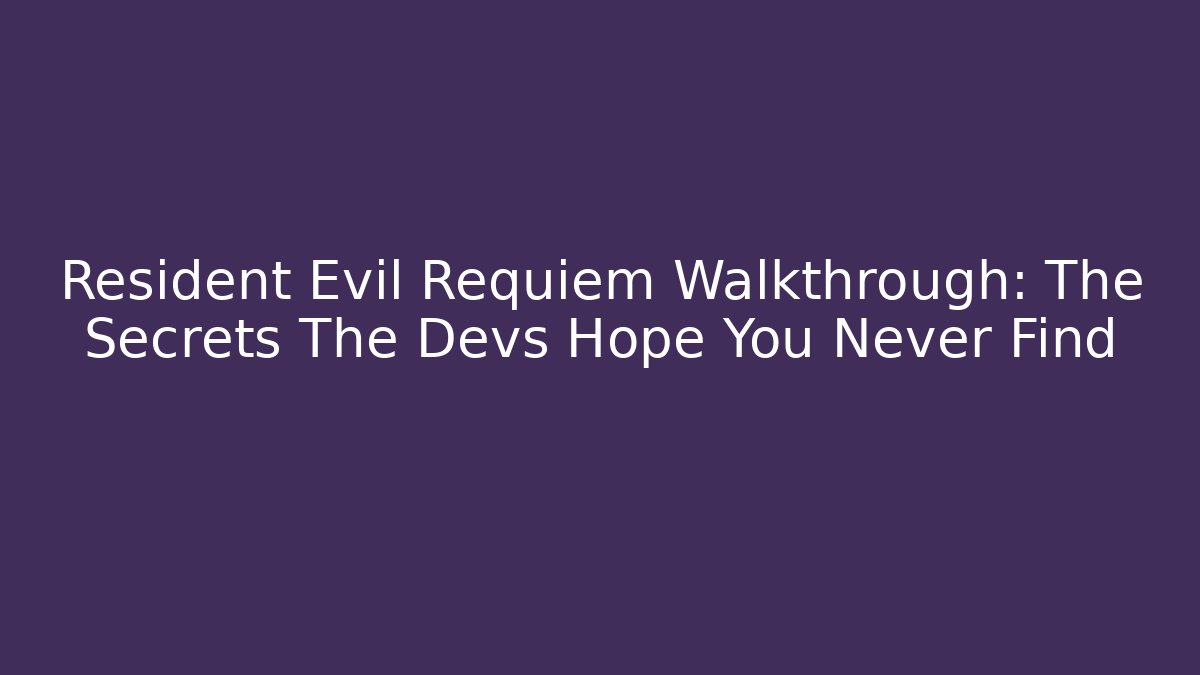 Resident Evil Requiem Walkthrough: The Secrets The Devs Hope You Never Find - The Family Holidays