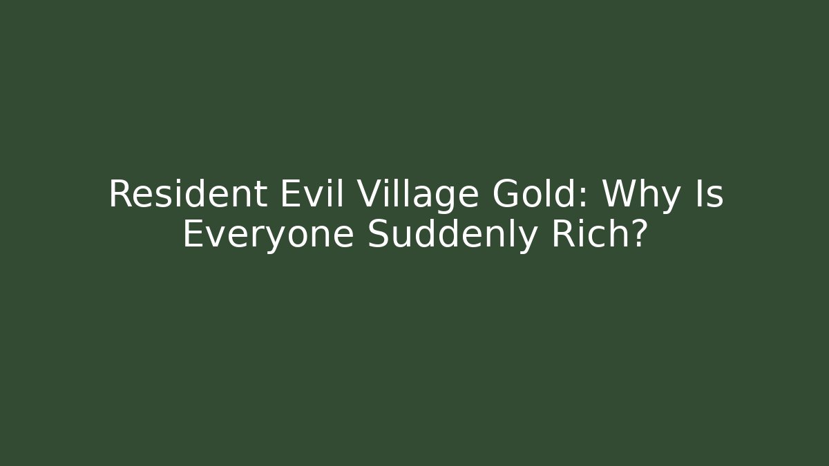 Resident Evil Village Gold: Why Is Everyone Suddenly Rich?
