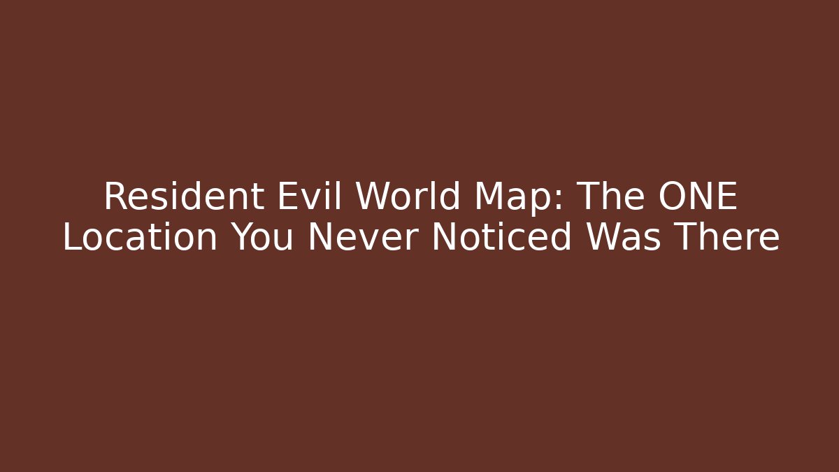 Resident Evil World Map: The ONE Location You Never Noticed Was There