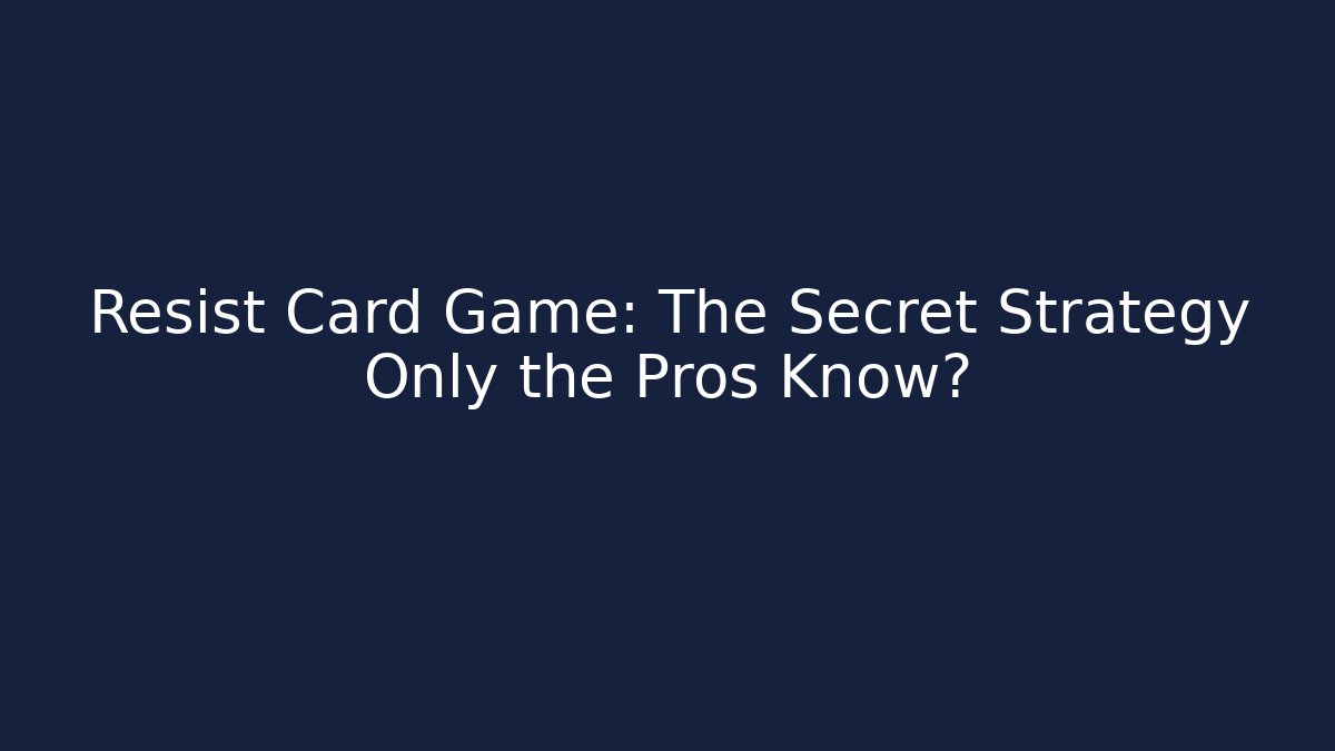 Resist Card Game: The Secret Strategy Only the Pros Know?