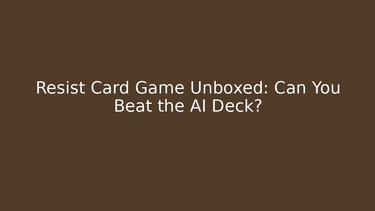 Resist Card Game Unboxed: Can You Beat the AI Deck?