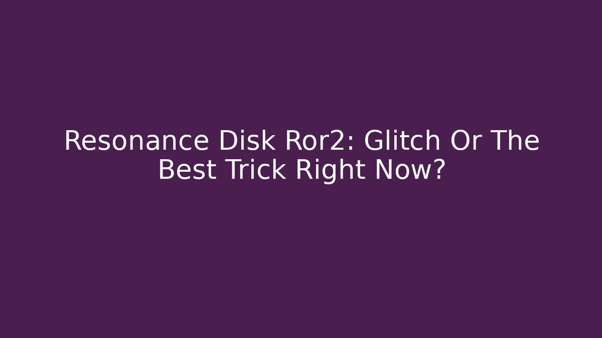 Resonance Disk Ror2: Glitch Or The Best Trick Right Now?