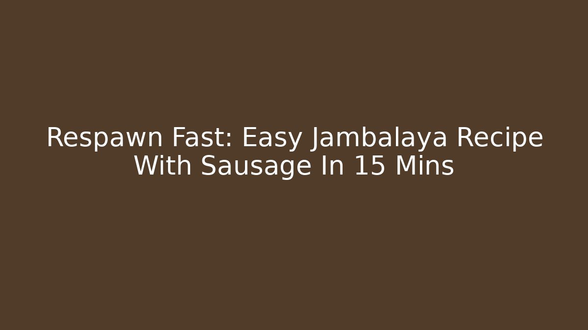 Respawn Fast: Easy Jambalaya Recipe With Sausage In 15 Mins
