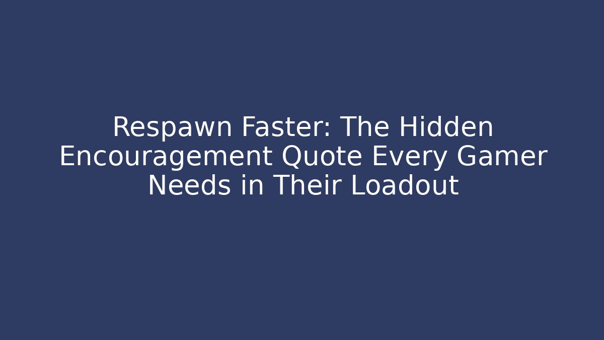 Respawn Faster: The Hidden Encouragement Quote Every Gamer Needs in Their Loadout