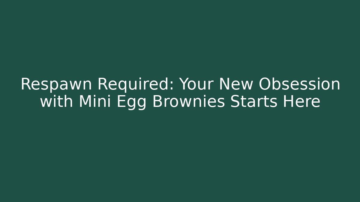 Respawn Required: Your New Obsession with Mini Egg Brownies Starts Here