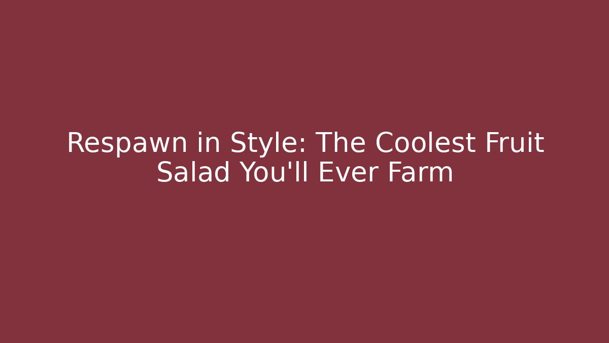Respawn in Style: The Coolest Fruit Salad You’ll Ever Farm