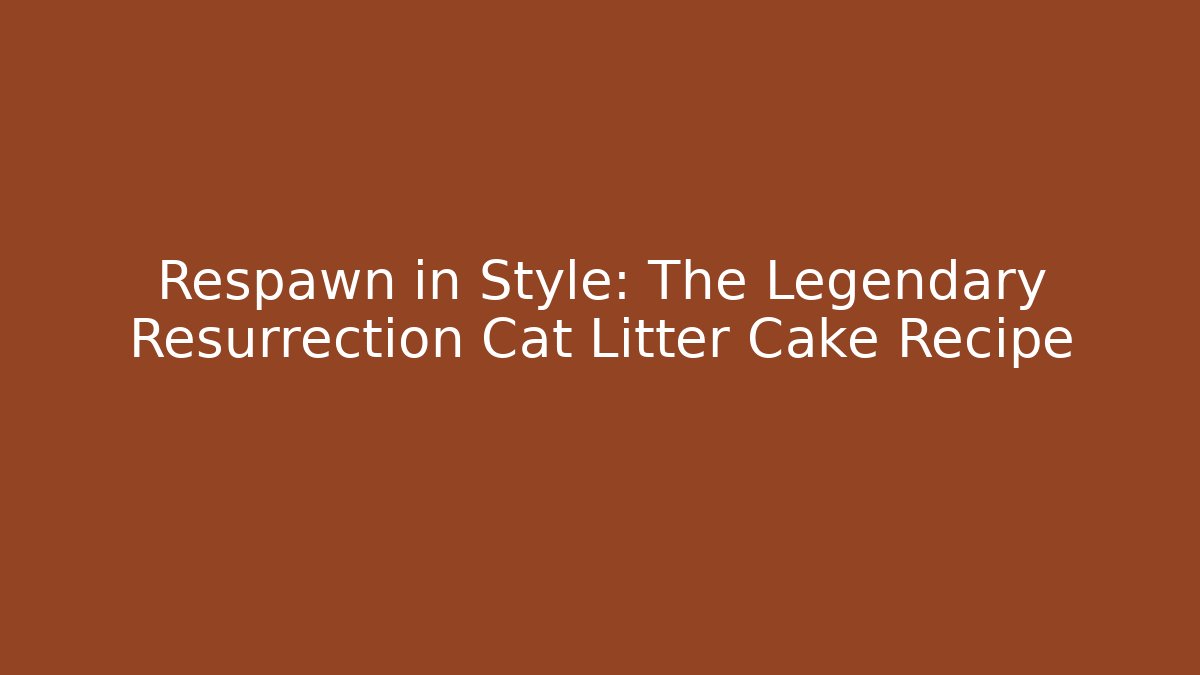 Respawn in Style: The Legendary Resurrection Cat Litter Cake Recipe