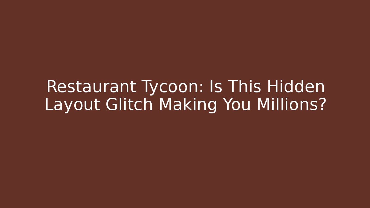 Restaurant Tycoon: Is This Hidden Layout Glitch Making You Millions? - The Family Holidays