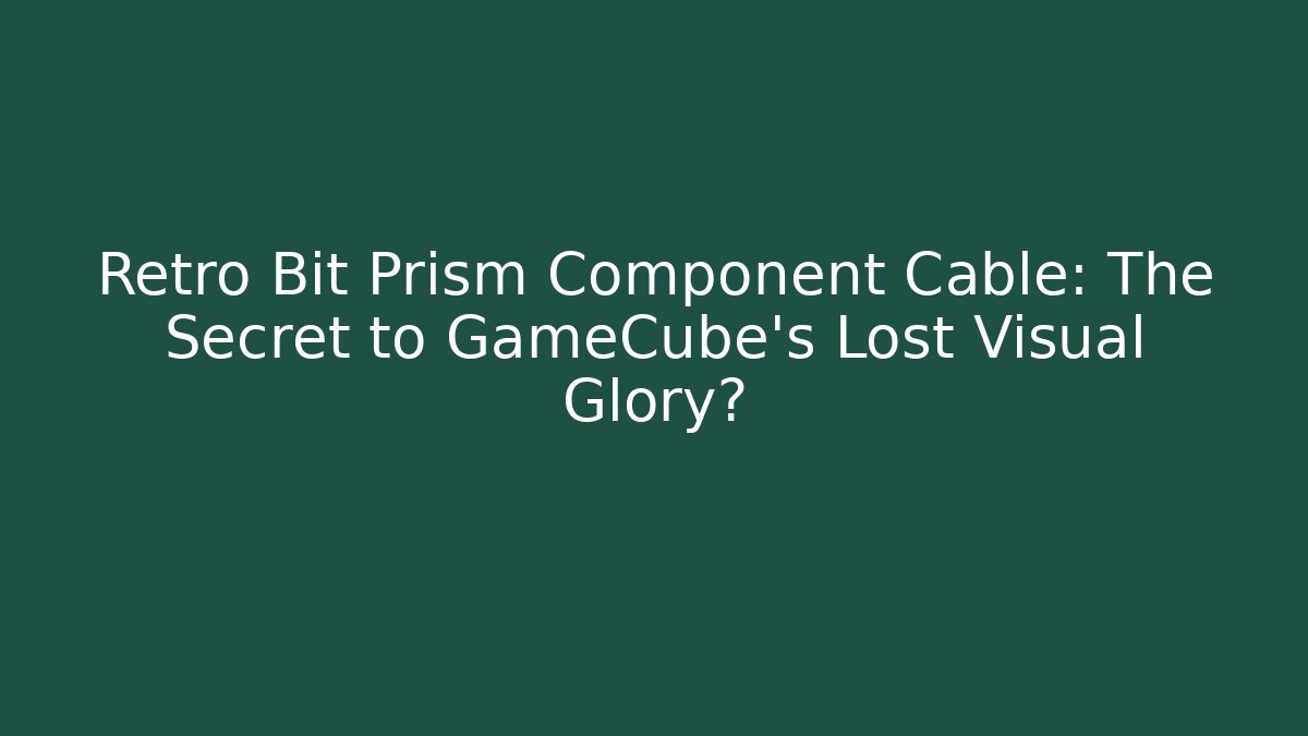 Retro Bit Prism Component Cable: The Secret to GameCube's Lost Visual Glory?