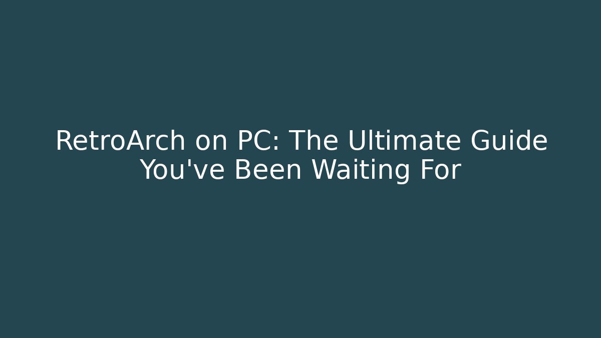RetroArch on PC: The Ultimate Guide You’ve Been Waiting For