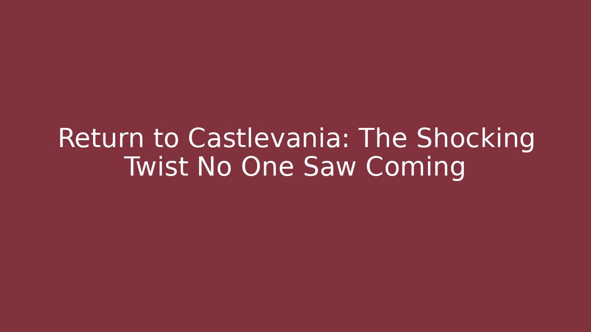 Return to Castlevania: The Shocking Twist No One Saw Coming