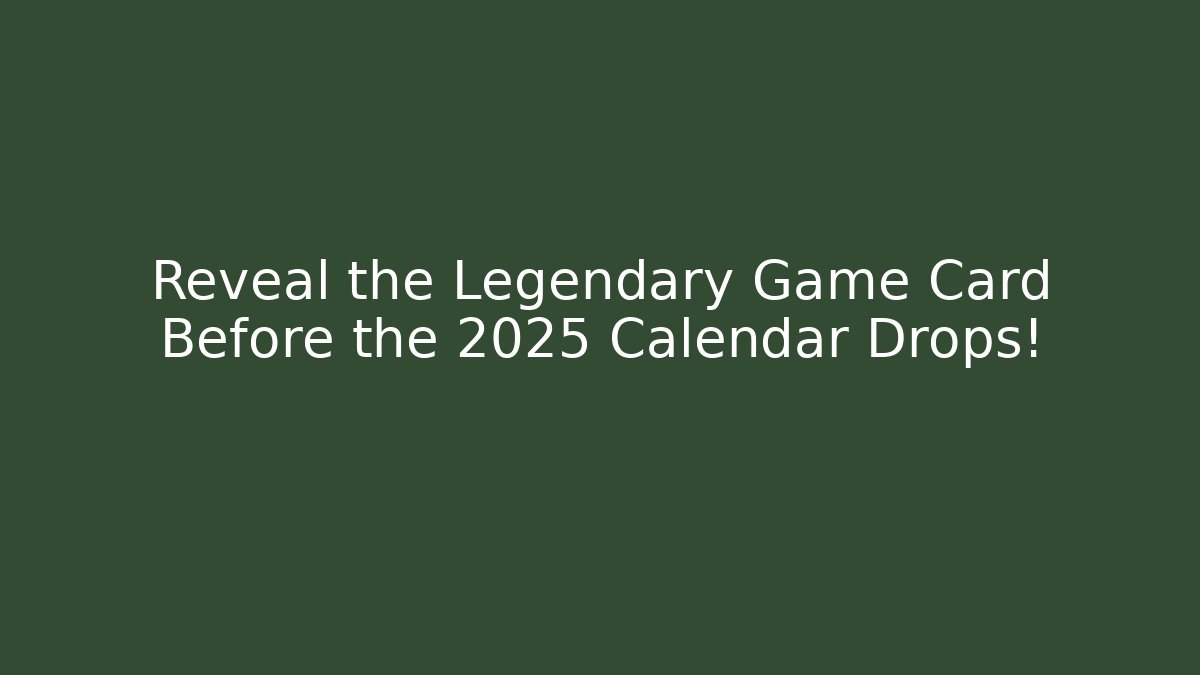 Reveal the Legendary Game Card Before the 2025 Calendar Drops!