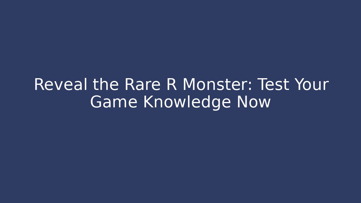 Reveal the Rare R Monster: Test Your Game Knowledge Now