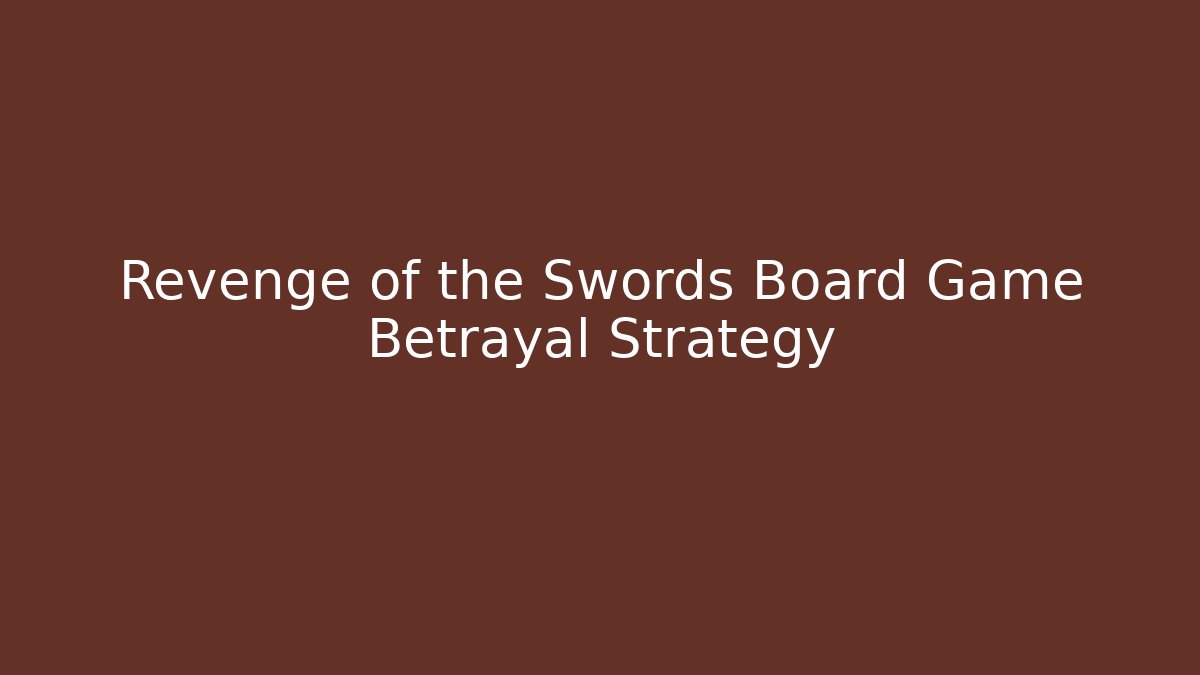 Revenge of the Swords Board Game Betrayal Strategy