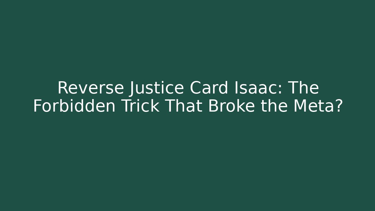 Reverse Justice Card Isaac: The Forbidden Trick That Broke the Meta?
