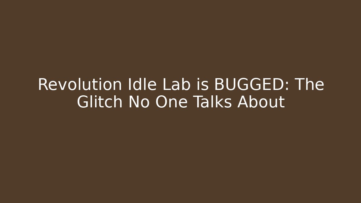 Revolution Idle Lab is BUGGED: The Glitch No One Talks About
