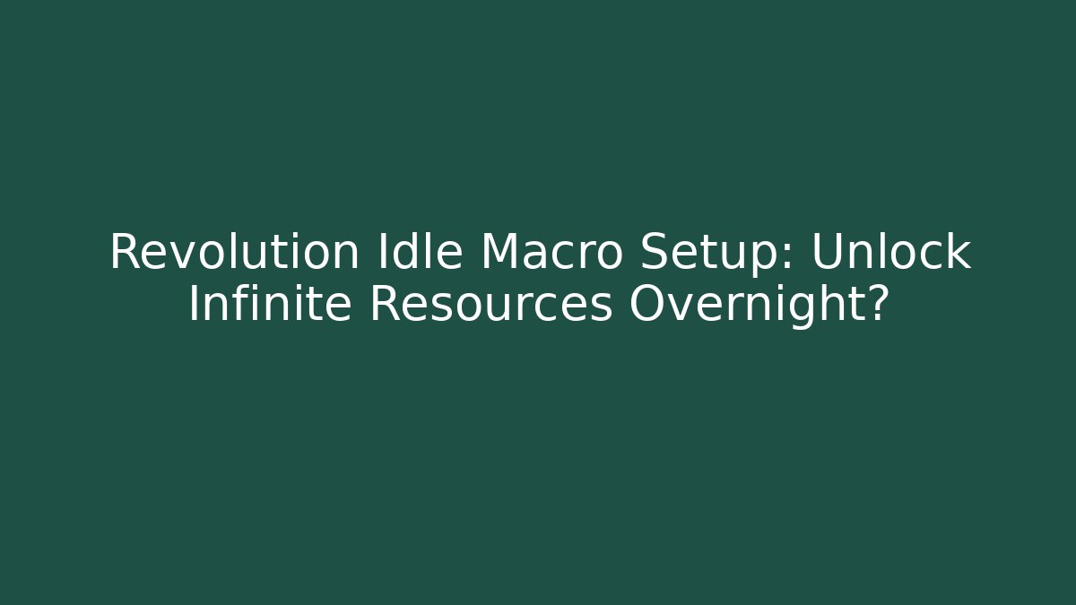 Revolution Idle Macro Setup: Unlock Infinite Resources Overnight?