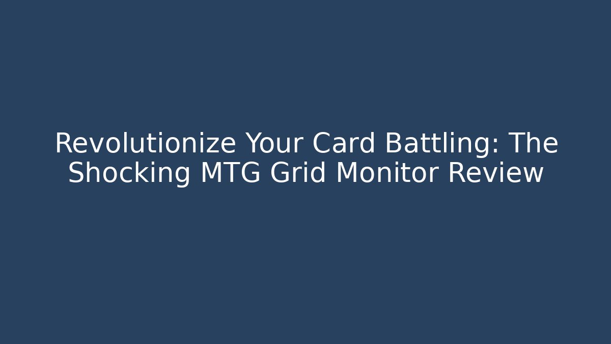Revolutionize Your Card Battling: The Shocking MTG Grid Monitor Review