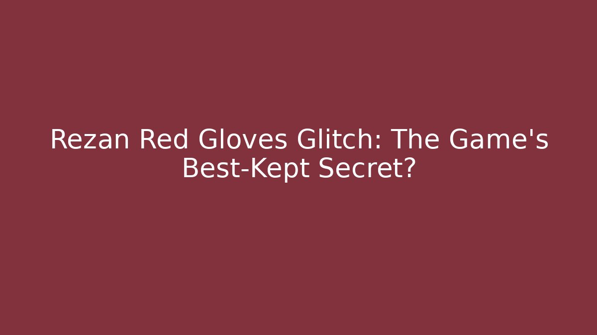 Rezan Red Gloves Glitch: The Game's Best-Kept Secret?