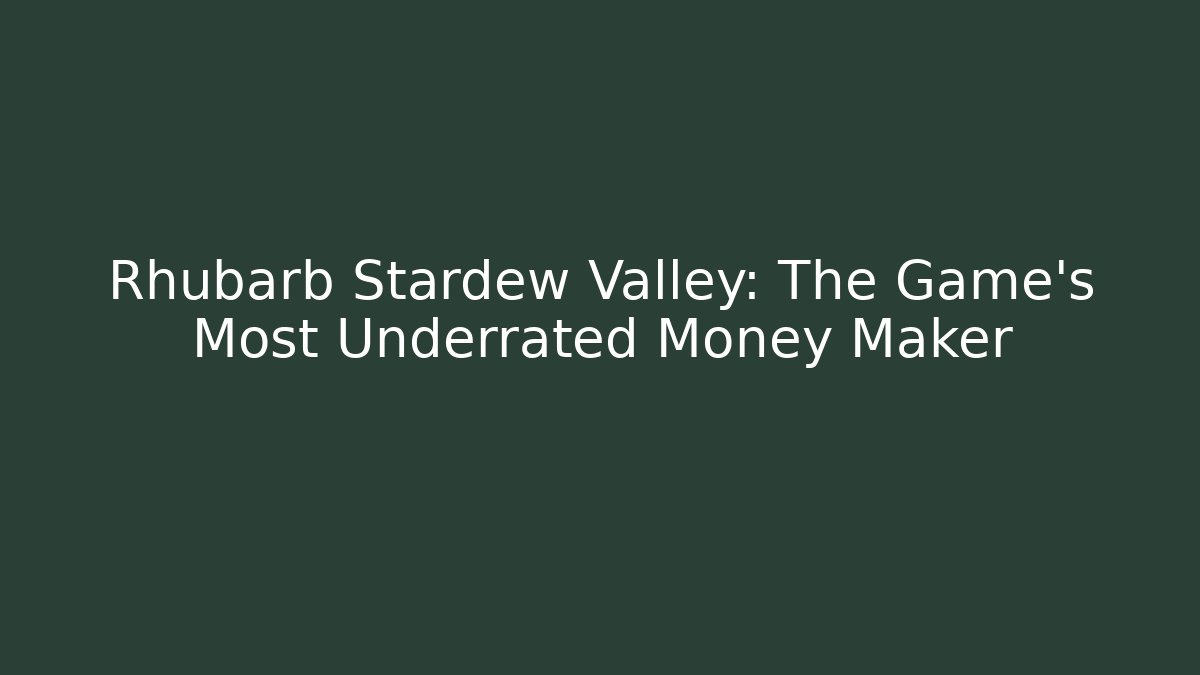 Rhubarb Stardew Valley: The Game's Most Underrated Money Maker