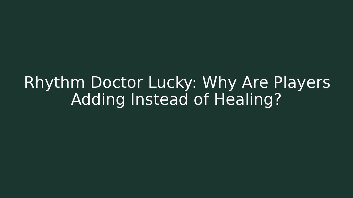Rhythm Doctor Lucky: Why Are Players Adding Instead of Healing?