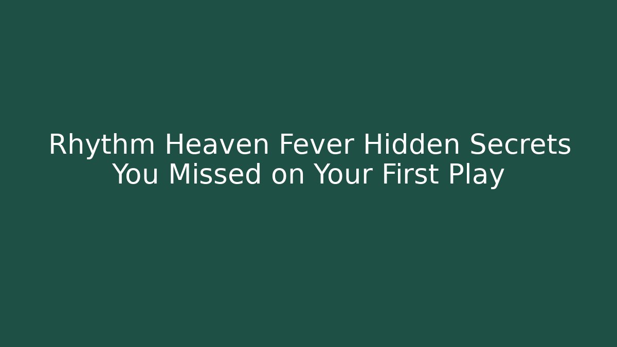 Rhythm Heaven Fever Hidden Secrets You Missed on Your First Play