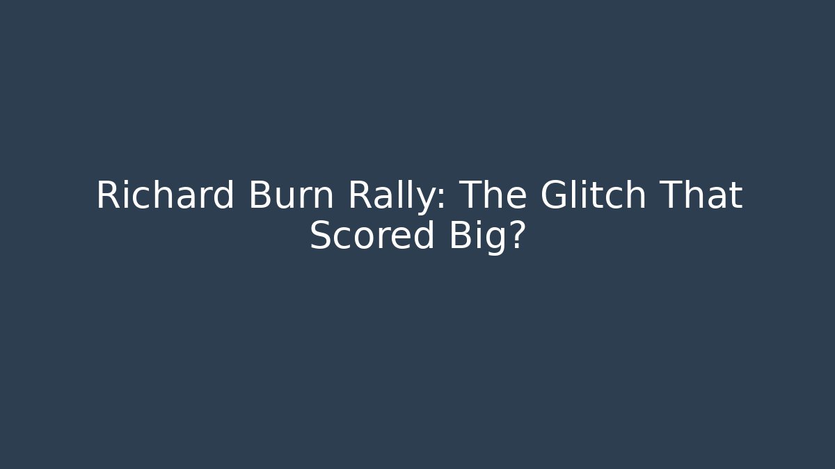 Richard Burn Rally: The Glitch That Scored Big?