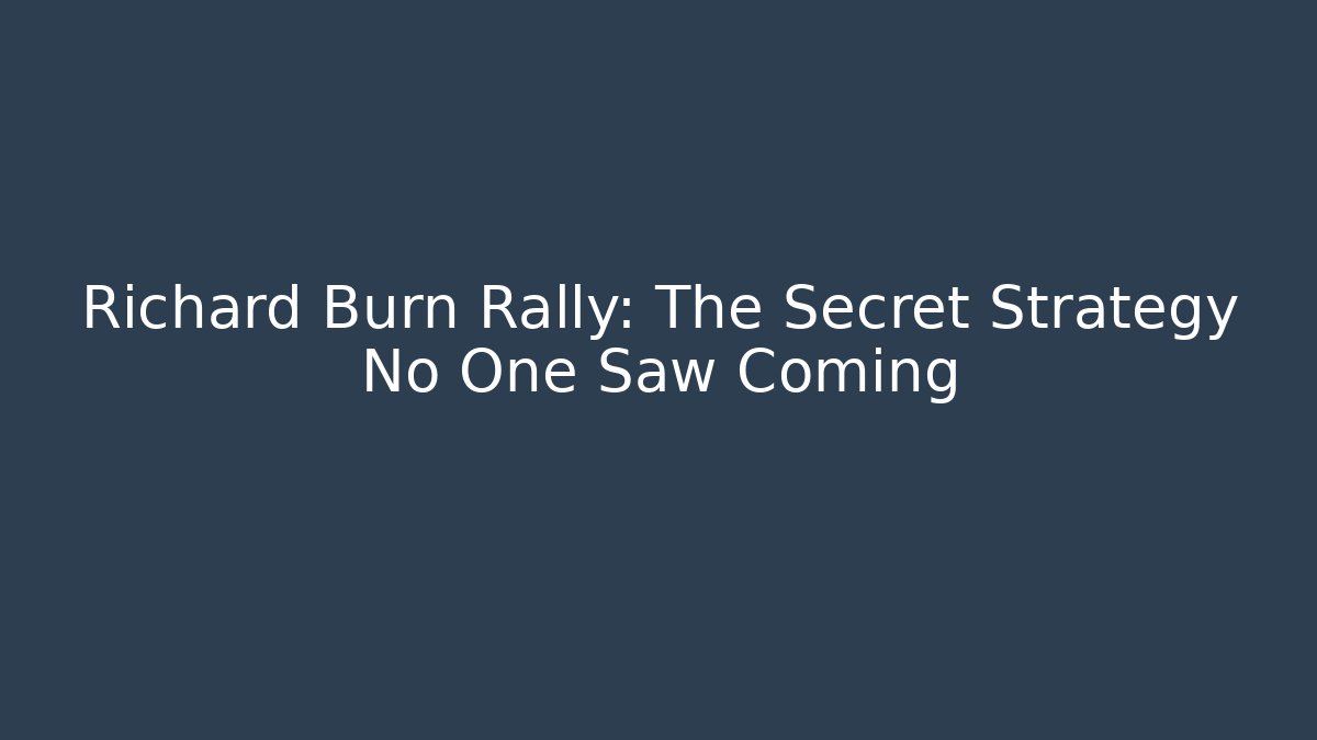 Richard Burn Rally: The Secret Strategy No One Saw Coming